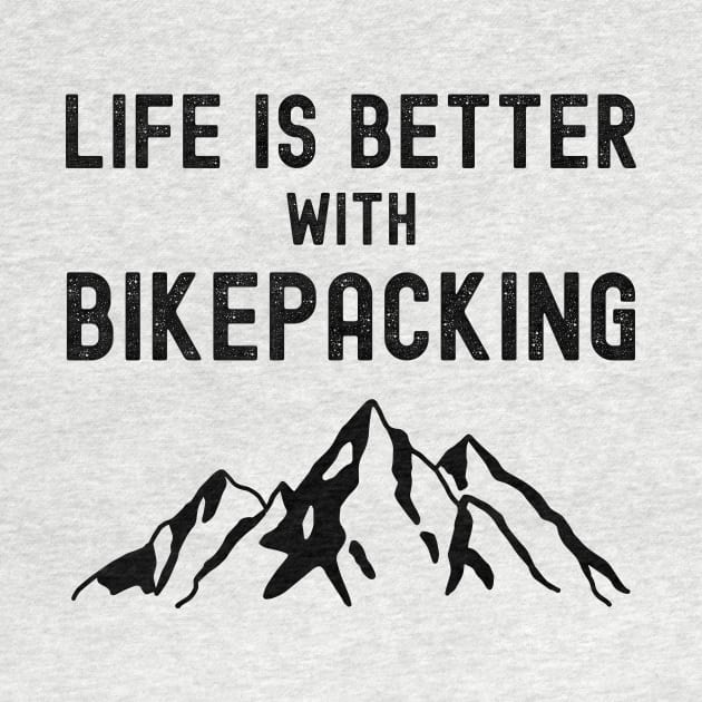 Life is Better with Bikepacking Bike Camping Gift by Haperus Apparel